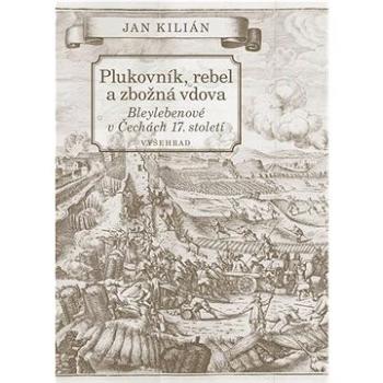 Plukovník, rebel a zbožná vdova: Bleylebenové v Čechách 17. století (978-80-7601-421-3)