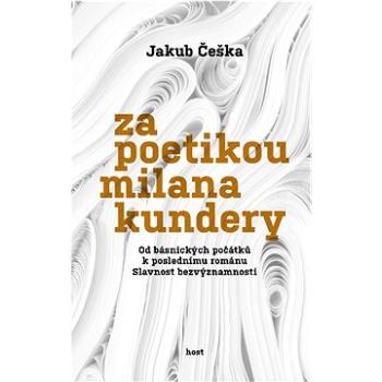 Za poetikou Milana Kundery: Od básnických počátků k poslednímu románu Slavnost bezvýznamnosti (978-80-275-1367-3)