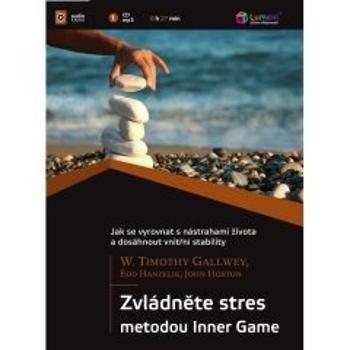 Zvládněte stres metodou Inner game - W. Timothy Gallwey, Edd Hanzelik, John Horton - audiokniha