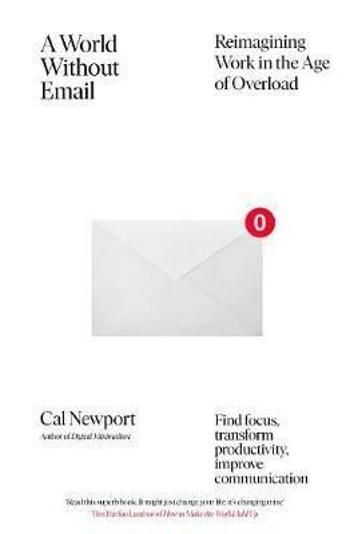 A World Without Email : Reimagining Work in the Age of Overload - Cal Newport