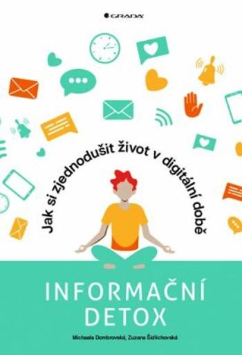 Informační detox - Jak si zjednodušit život v digitální době - Michaela Dombrovská, Zuzana Šidlichovská