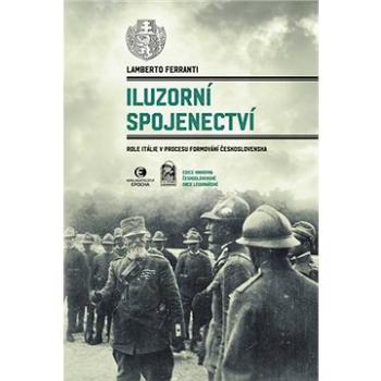 Iluzorní spojenectví: Role Itálie v procesu formování Československa (978-80-7557-242-4)