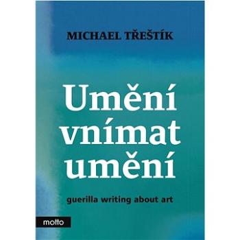 Umění vnímat umění: guerilla writing about art (978-80-267-2292-2)