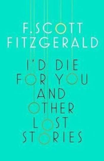 I'd Die for You: And Other Lost Stories - Francis Scott Fitzgerald