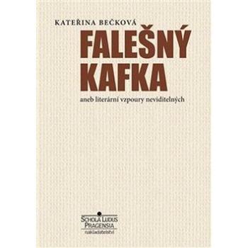 Falešný Kafka: aneb literární vzpoury neviditelných (978-80-87559-14-7)