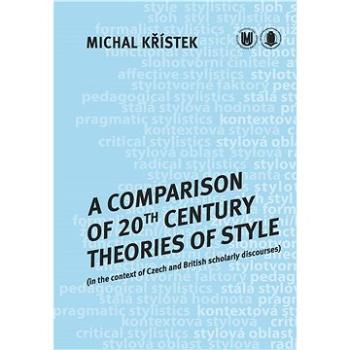 A Comparison of 20th Century Theories of Style (in the Context of Czech and British Scholarly Discou (978-80-210-5944-3)