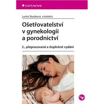 Ošetřovatelství v gynekologii a porodnictví: 2., přepracované a doplněné vydání (978-80-271-0214-3)