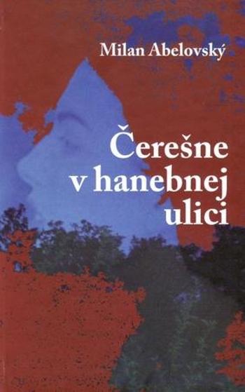 Čerešne v hanebnej ulici - Abelovský Milan