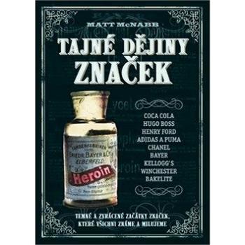 Tajné dějiny značek: Temné a zvrácené začátky značek ... (978-80-7597-484-6)