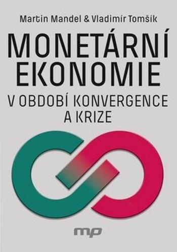 Monetární ekonomie v období krize a konvergence - Vladimír Tomšík, Martin Mandel