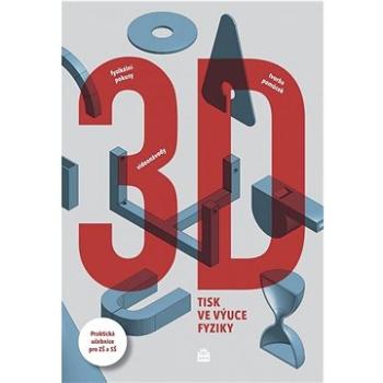 3D tisk ve výuce fyziky: Praktická učebnice pro ZŠ a SŠ (978-80-7235-665-2)