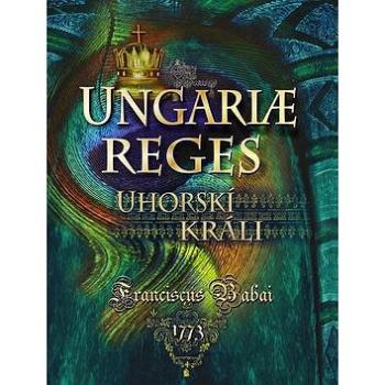 Uhorskí králi Ungariae Reges (978-80-8046-939-9)