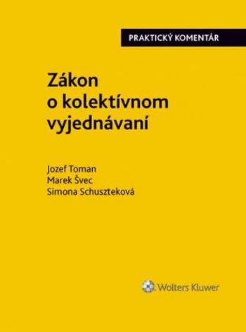 Zákon o kolektívnom vyjednávaní - Jozef Toman, Simona Schuszteková, Marek Švec - Toman Jozef