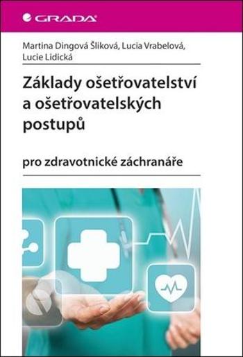 Základy ošetřovatelství a ošetřovatelských postupů pro zdravotnické záchranáře - Šliková Dingová Martina