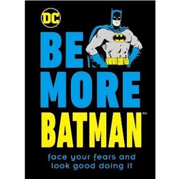 Be More Batman: Face Your Fears and Look Good Doing It (0241460778)