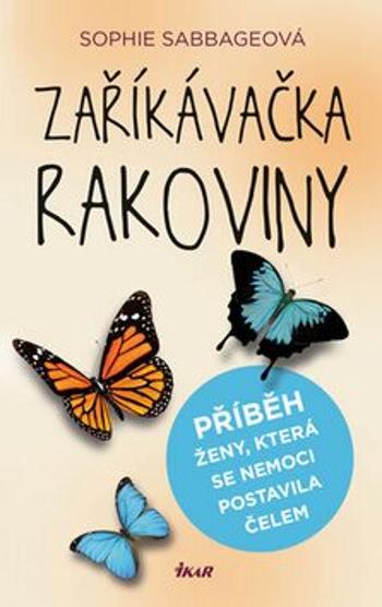 Zaříkávačka rakoviny - Příběh ženy, která se nemoci postavila čelem - Sophie Sabbageová