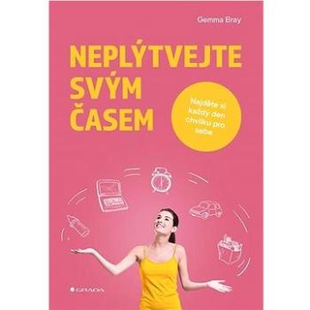 Neplýtvejte svým časem: Najděte si každý den chvilku pro sebe (978-80-271-2223-3)