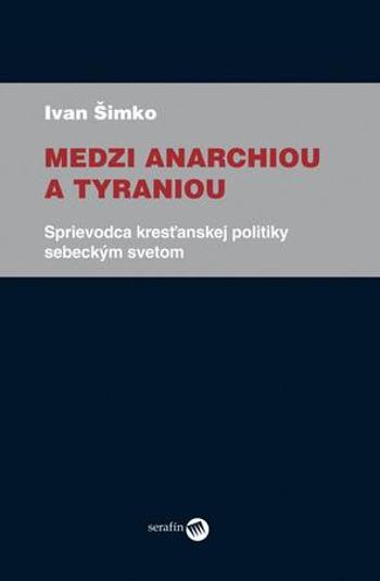 Medzi anarchiou a tyraniou - Šimko Ivan