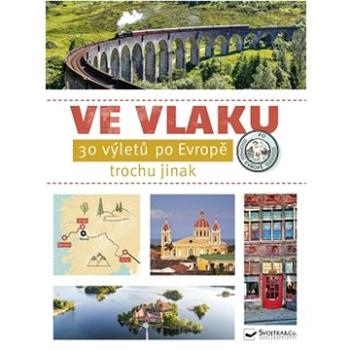 Ve vlaku - 30 výletů po Evropě trochu jinak (978-80-256-0866-1)