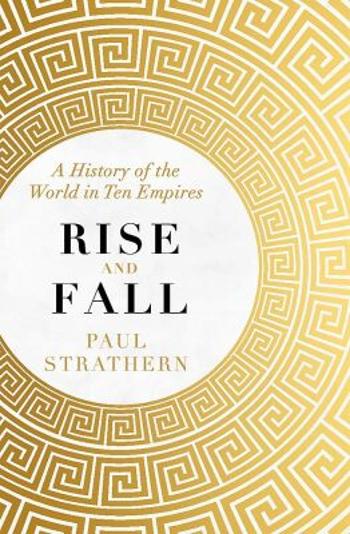 Rise and Fall : A History of the World in Ten Empires - Paul Strathern