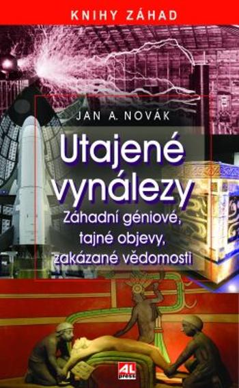 Utajené vynálezy - Záhadní géniové, tajné objevy, zakázané vědomosti - Jan A. Novák