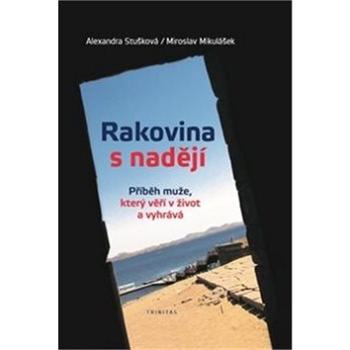 Rakovina s nadějí: Příběh muže, který věří v život a vyhrává (978-80-86885-42-1)