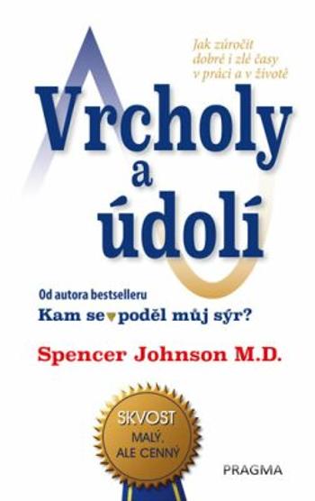 Vrcholy a údolí - Jak zúročit dobré i zlé časy v práci a v životě - Spencer Johnson