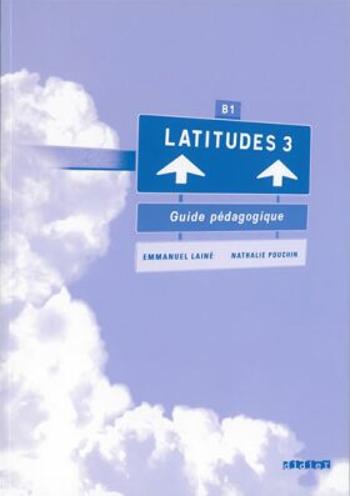Latitudes 3 B1 - Guide pédagogique - Régine Mérieux, Yves Loiseau, Emmanuel Lainé