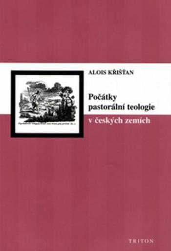 Počátky pastorální teologie v českých zemích - Alois Křišťan