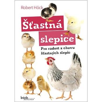 Šťastná slepice: Pro radost z chovu šťastných slepic (978-80-209-0458-4)