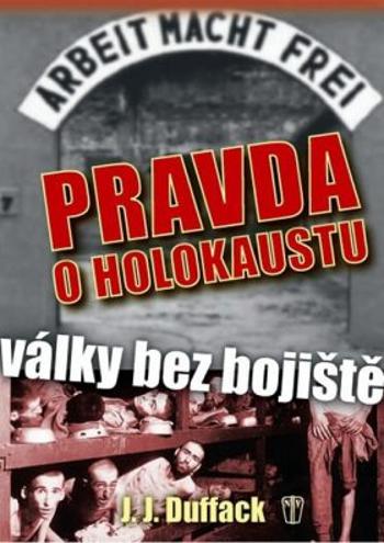 Pravda o holokaustu – Války bez bojiště - J. J. Duffack