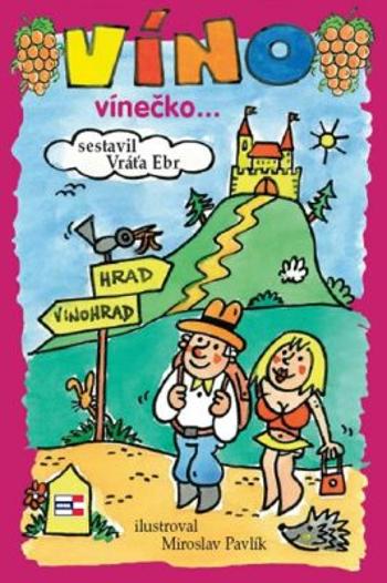 Víno, vínečko … aneb, kdy je vinno víno - Vratislav Ebr, Miroslav Pavlík