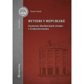 Rytieri v republike: Zrušenie šľachtických titulov v Československu (978-80-8168-975-8)