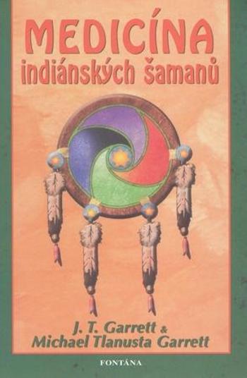 Medicína indiánských šamanů - Garrett J. T.