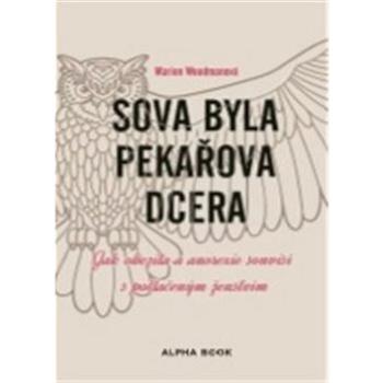 Sova byla pekařova dcera: Jak obezita a anorexie souvisí s potlačeným ženstvím (978-80-87529-37-9)