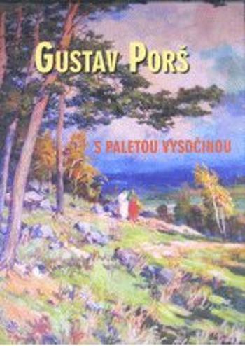 Gustav Porš, s paletou Vysočinou - Pavel Šmidrkal, Otakar Kapička