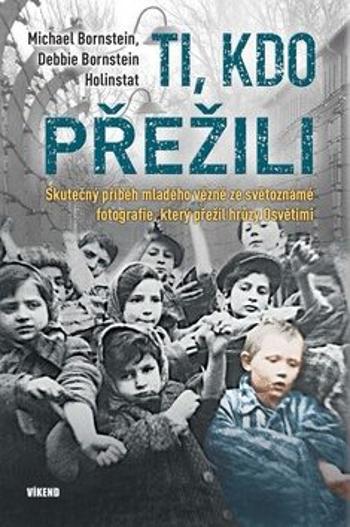 Ti, kdo přežili - Skutečný příběh mladého vězně ze světoznámé fotografie, který přežil hrůzy Osvětimi - Holinstat Debbie Bornstein, Michael Bornstein