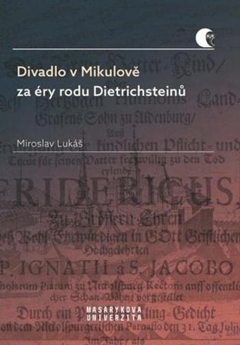 Divadlo v Mikulově za éry rodu Dietrichsteinů - Lukáš Miroslav