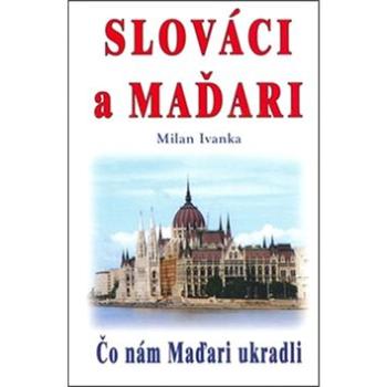 Slováci a Maďari: Čo nám Maďari ukradli (978-80-8079-256-5)