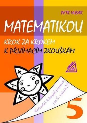 Matematikou krok za krokem k přijímacím zkouškám - Husar Petr