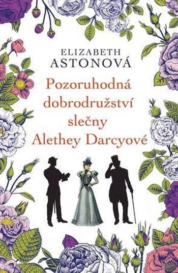 Pozoruhodná dobrodružství slečny Alethey Darcyové - Astonová Elizabeth
