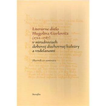 Literárne dielo Hugolína Gavloviča (1712-1787): v súradniciach dobovej duchovnej kultúry a vzdelanos (80-88944-85-6)