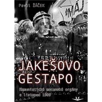 Jakešovo Gestapo: Komunistické mocenské orgány a listopad 1989 (978-80-7573-061-9)