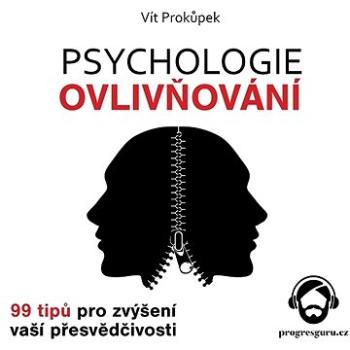 Psychologie ovlivňování - 99 tipů pro zvýšení vaší přesvědčivosti ()