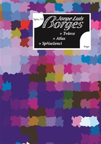 Spisy VI Tvůrce, Atlas, Spříseženci - Borges Jorge Luis