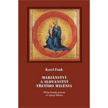 Mariánství a slovanství třetího milénia: Věčný ženský princip ve vývoji lidstva (978-80-7530-180-2)
