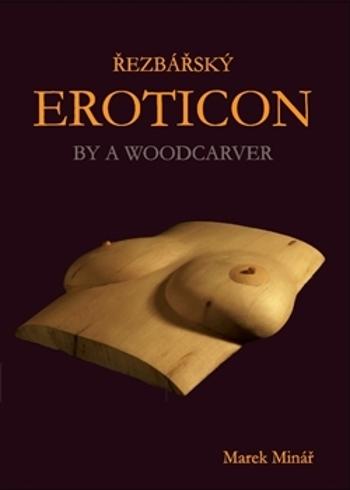 Řezbářský Eroticon By a Woodcarver - Minář Marek