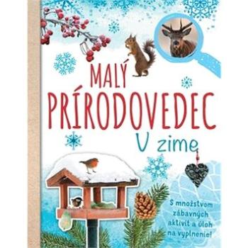 Malý prírodovedec V zime: S množstvom zábavných aktivít a úloh na vyplnenie! (978-80-567-0379-3)