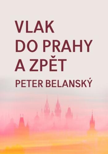 Vlak do Prahy a zpět - Peter Belanský - e-kniha