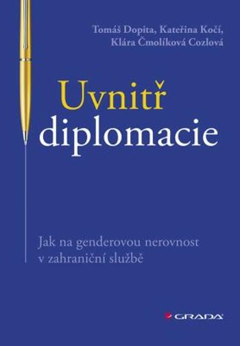 Uvnitř diplomacie - Jak na genderovou nerovnost v zahraniční službě - Tomáš Dopita, Kateřina Kočí, Klára Čmolíková Cozlová